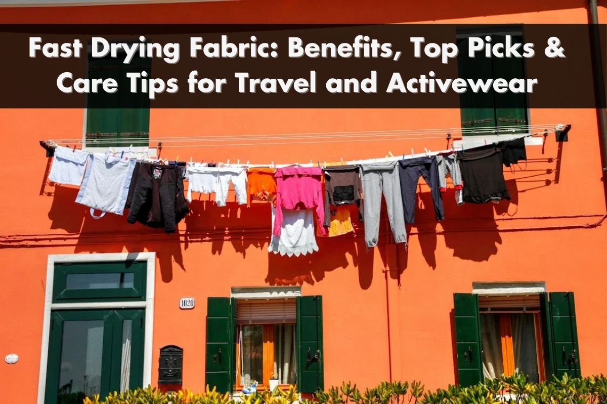 Fast Drying Fabric: Benefits, Top Picks & Care Tips for Travel and Activewear