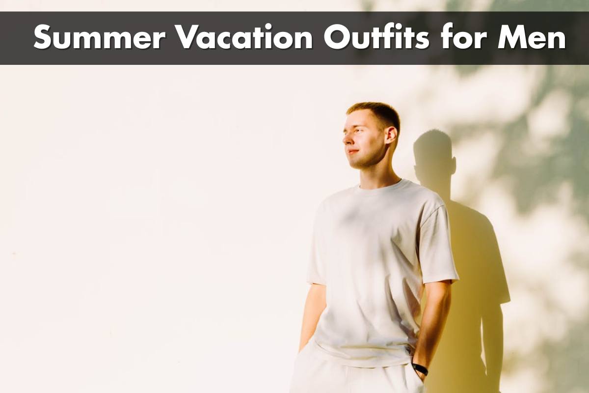 Summer Vacation Outfits for Men