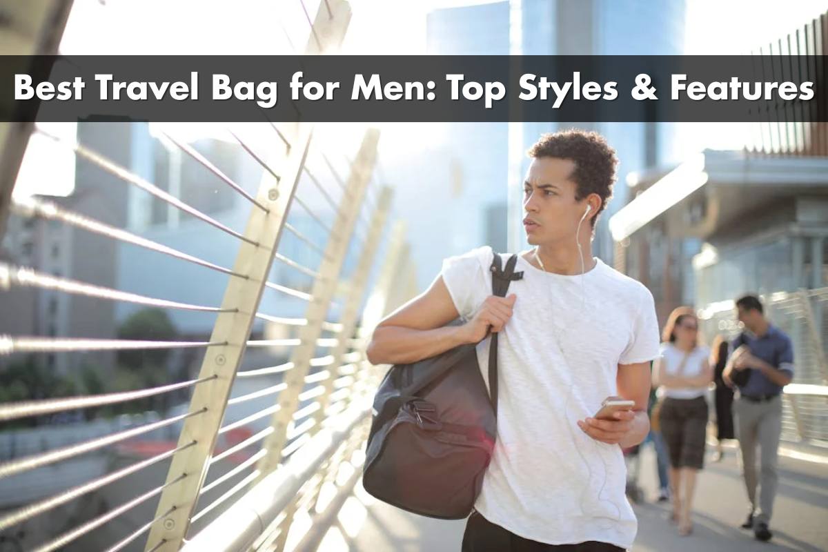 Best Travel Bag for Men: Top Styles, Features & Tips for Every Trip