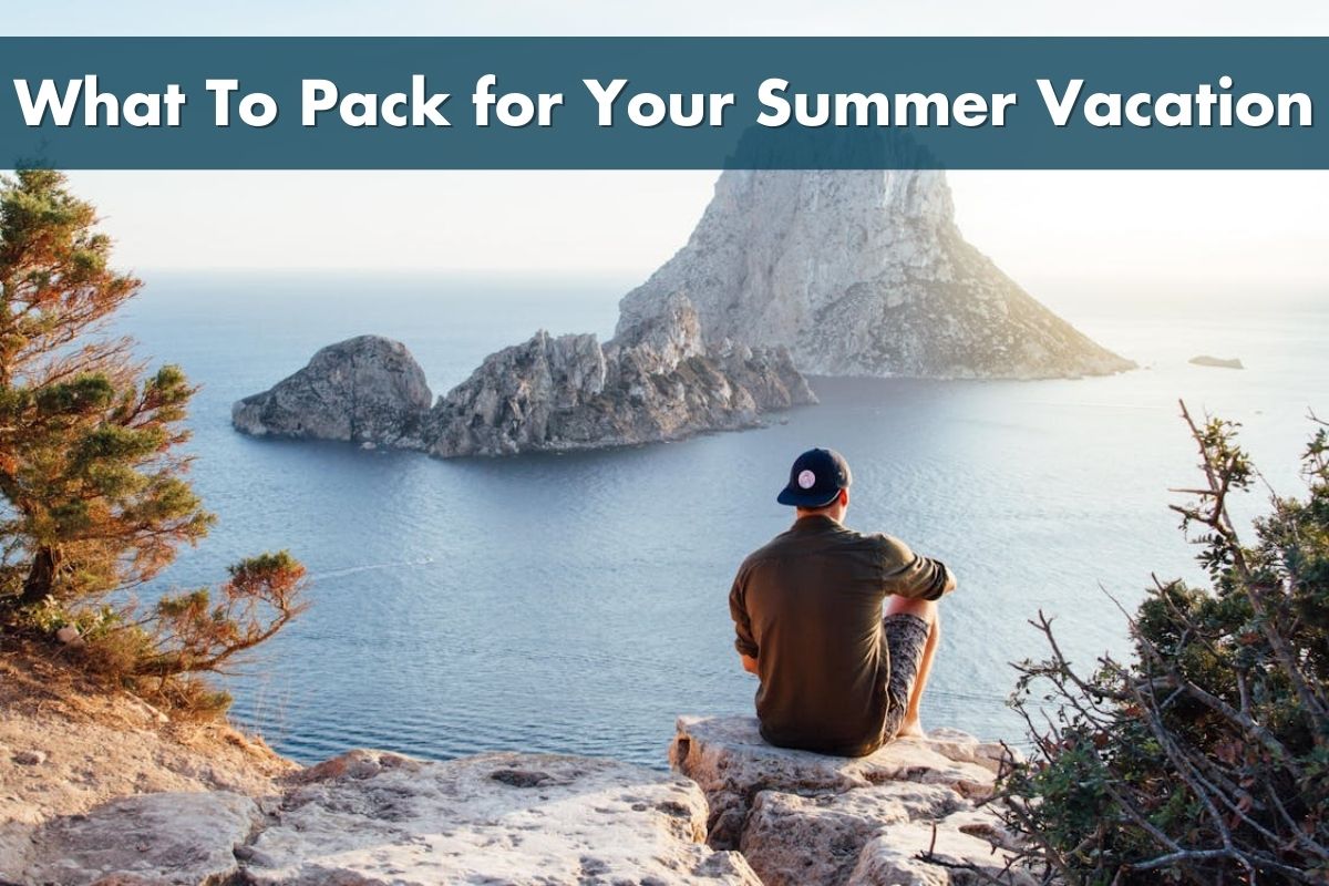 What To Pack for Your Summer Vacation