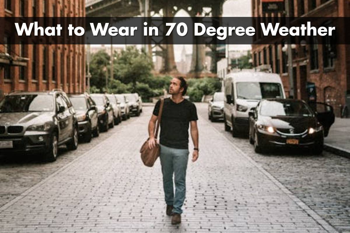 What to Wear in 70 Degree Weather Guys