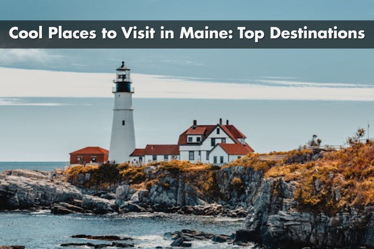 Cool Places to Visit in Maine