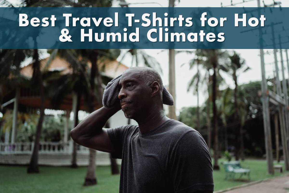 Best Travel T-Shirts for Hot and Humid Climates