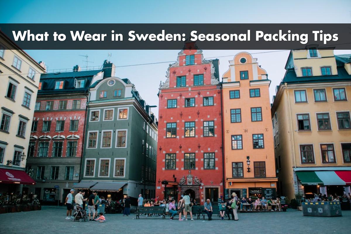 What to Wear in Sweden: Seasonal Packing Tips, Local Style & Essentials for Every Traveler