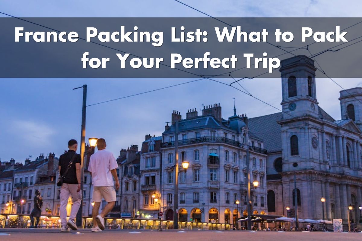 France Packing List: What to Pack for Your Perfect Trip