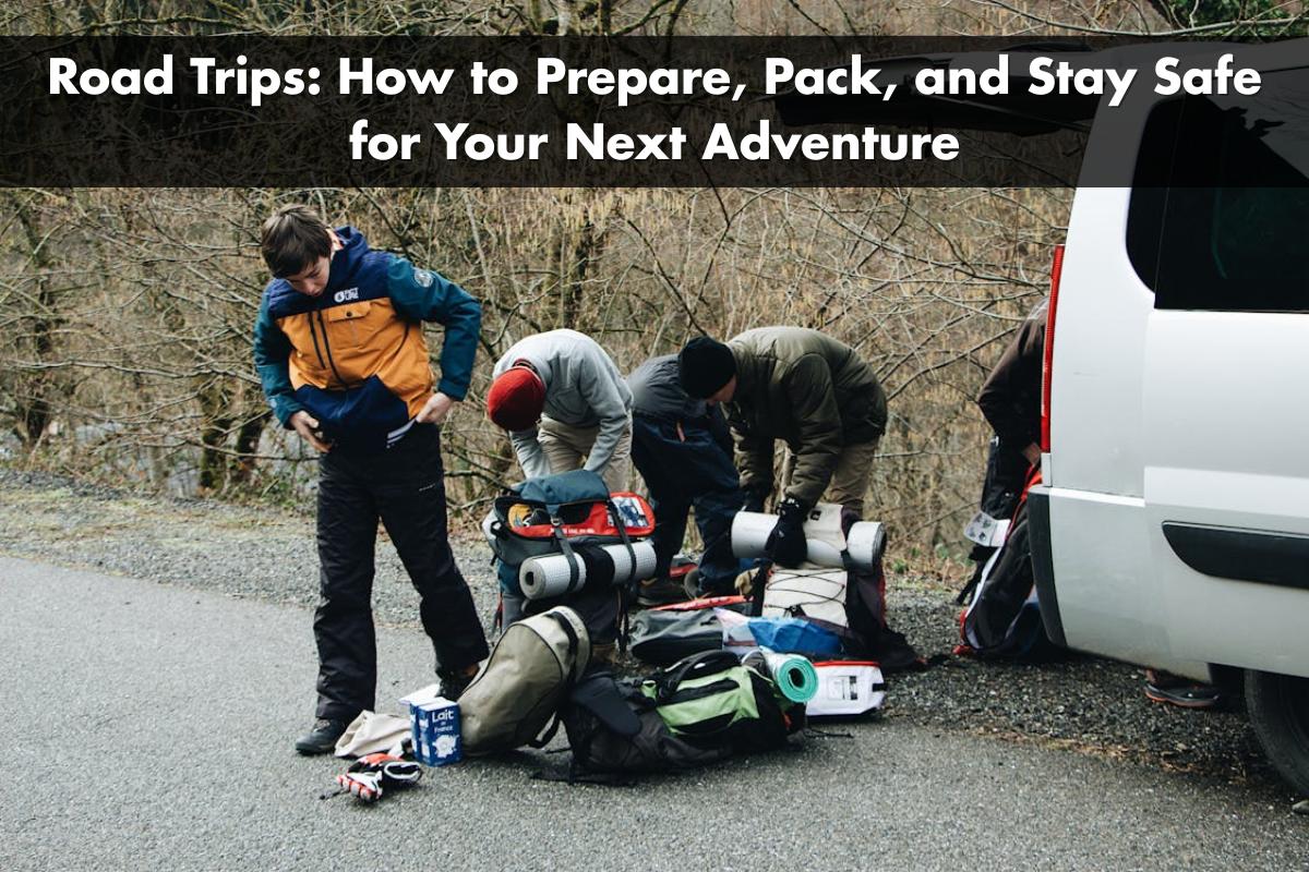 Tips for Road Trips: How to Prepare, Pack, and Stay Safe for Your Next Adventure