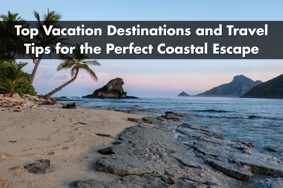 Best Beach Getaways: Top Vacation Destinations and Travel Tips for the