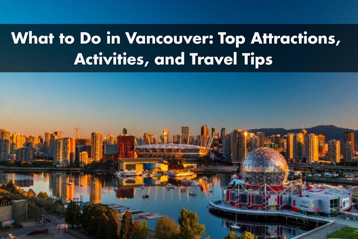 What to Do in Vancouver: Top Attractions, Activities, and Travel Tips for an Unforgettable Trip
