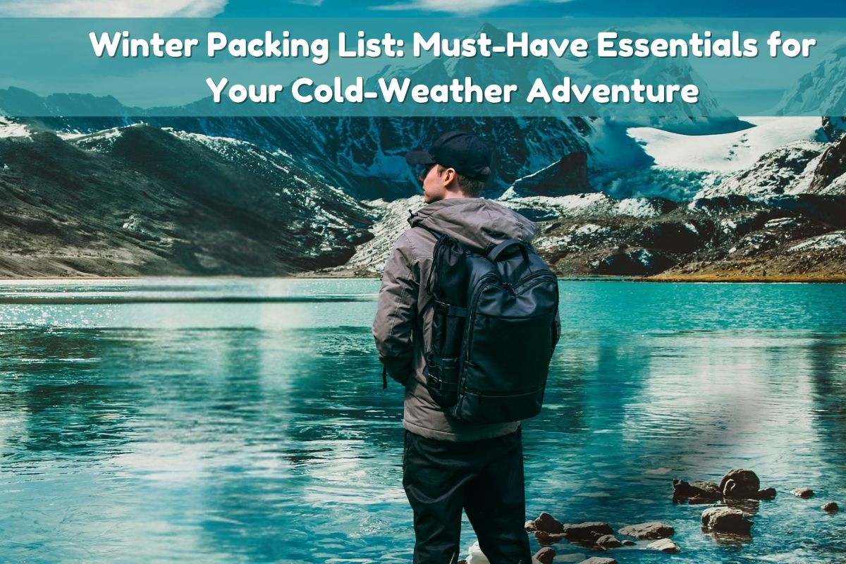 Winter Packing List: Must-Have Essentials for Your Cold-Weather Adventure